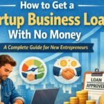 How to Get a Startup Business Loan With No Money: A Real-World Guide for First-Time Founders